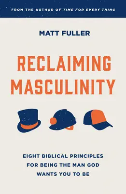 Reconquérir la masculinité : Sept principes bibliques pour être l'homme que Dieu veut que vous soyez - Reclaiming Masculinity: Seven Biblical Principles for Being the Man God Wants You to Be