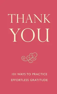 Merci - 101 façons de pratiquer la gratitude sans effort - Thank You - 101 Ways to Practice Effortless Gratitude