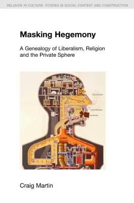 Masquer l'hégémonie : Une généalogie du libéralisme, de la religion et de la sphère privée - Masking Hegemony: A Genealogy of Liberalism, Religion and the Private Sphere