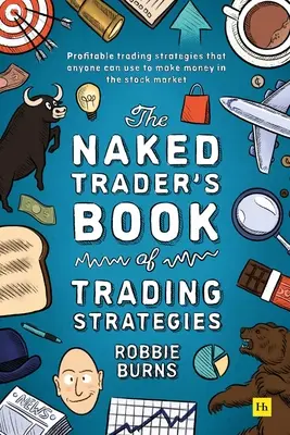 Le livre des stratégies de trading du trader nu : Des méthodes éprouvées pour gagner de l'argent en investissant dans le marché boursier - The Naked Trader's Book of Trading Strategies: Proven Ways to Make Money Investing in the Stock Market