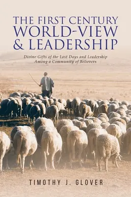 La vision du monde du premier siècle et le leadership : Les dons divins des derniers jours et le leadership au sein d'une communauté de croyants - The First Century World-View and Leadership: Divine Gifts of the Last Days and Leadership Among a Community of Believers