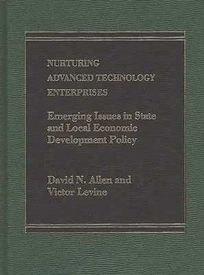 Encourager les entreprises de technologie avancée : Questions émergentes dans la politique de développement économique des États et des collectivités locales - Nurturing Advanced Technology Enterprises: Emerging Issues in State and Local Economic Development Policy