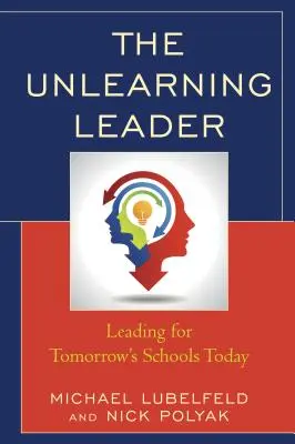 Le leader en désapprentissage : Diriger aujourd'hui les écoles de demain - The Unlearning Leader: Leading for Tomorrow's Schools Today