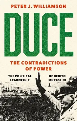Duce : Les contradictions du pouvoir : le leadership politique de Benito Mussolini - Duce: The Contradictions of Power: The Political Leadership of Benito Mussolini