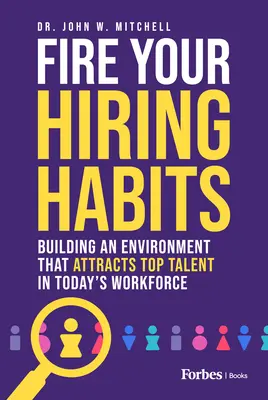 Mettez fin à vos habitudes d'embauche : Construire un environnement qui attire les meilleurs talents dans le monde du travail d'aujourd'hui - Fire Your Hiring Habits: Building an Environment That Attracts Top Talent in Today's Workforce