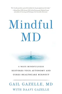 Mindful MD : 6 façons dont la pleine conscience restaure votre autonomie et guérit l'épuisement professionnel dans le domaine de la santé - Mindful MD: 6 Ways Mindfulness Restores Your Autonomy and Cures Healthcare Burnout