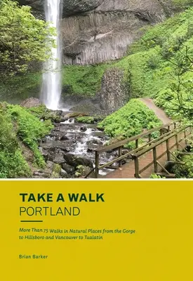 Promenez-vous : Portland : Plus de 75 promenades dans des lieux naturels, de Gorge à Hillsboro et de Vancouver à Tualatin - Take a Walk: Portland: More Than 75 Walks in Natural Places from the Gorge to Hillsboro and Vancouver to Tualatin