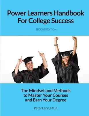 Manuel de l'apprenant puissant pour réussir à l'université : L'état d'esprit et les méthodes pour maîtriser vos cours et obtenir votre diplôme - Power Learners Handbook for College Success: The Mindset and Methods to Master Your Courses and Earn Your Degree