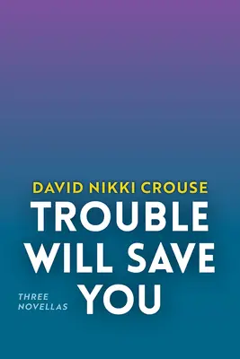 Trouble Will Save You : Trois nouvelles - Trouble Will Save You: Three Novellas