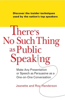 Il n'y a rien de tel qu'une prise de parole en public : Rendre toute présentation ou tout discours aussi convaincant qu'une conversation en tête-à-tête - There's No Such Thing as Public Speaking: Make Any Presentation or Speech as Persuasive as a One-On-One Conversation