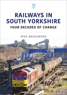 Les chemins de fer du Yorkshire du Sud : Quatre décennies de changement - Railways in South Yorkshire: Four Decades of Change