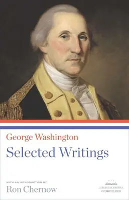 George Washington : Sélection d'écrits : Un classique de la Bibliothèque d'Amérique - George Washington: Selected Writings: A Library of America Paperback Classic