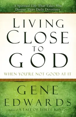 Vivre près de Dieu quand on n'est pas doué : Une vie spirituelle qui vous emmène plus loin que les dévotions quotidiennes - Living Close to God When You're Not Good at It: A Spiritual Life That Takes You Deeper Than Daily Devotions