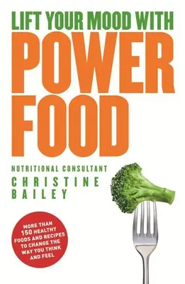 Améliorez votre humeur avec Power Foods : Plus de 150 aliments et recettes sains pour changer votre façon de penser et de vous sentir. - Lift Your Mood with Power Foods: More Than 150 Healthy Foods and Recipes to Change the Way You Think and Feel