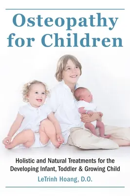 L'ostéopathie pour les enfants : Traitements holistiques et naturels pour le développement du nourrisson, du tout-petit et de l'enfant en pleine croissance - Osteopathy for Children: Holistic and Natural Treatments for the Developing Infant, Toddler & Growing Child
