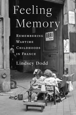 Feeling Memory : Souvenirs d'enfance en temps de guerre en France - Feeling Memory: Remembering Wartime Childhoods in France