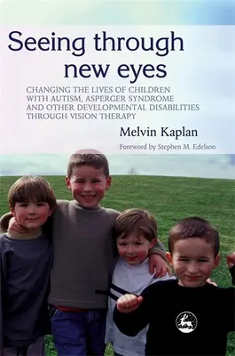 Voir d'un œil nouveau : changer la vie des enfants atteints d'autisme, du syndrome d'Asperger et d'autres troubles du développement grâce à la thérapie de la vision - Seeing Through New Eyes: Changing the Lives of Children with Autism, Asperger Syndrome and Other Developmental Disabilities Through Vision Ther
