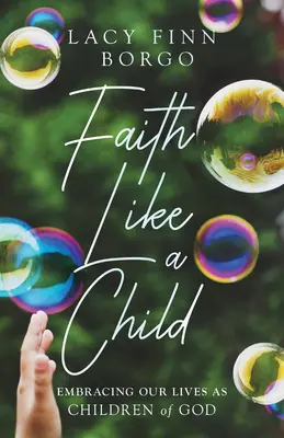 La foi comme un enfant : La foi comme un enfant : embrasser notre vie en tant qu'enfants de Dieu - Faith Like a Child: Embracing Our Lives as Children of God