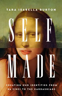 Self-Made : La création de nos identités, de Da Vinci aux Kardashians - Self-Made: Creating Our Identities from Da Vinci to the Kardashians