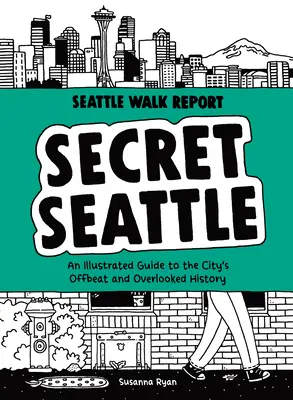Secret Seattle (Seattle Walk Report) : Un guide illustré de l'histoire décalée et méconnue de la ville - Secret Seattle (Seattle Walk Report): An Illustrated Guide to the City's Offbeat and Overlooked History