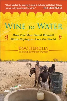 Du vin à l'eau : Comment un homme s'est sauvé lui-même tout en essayant de sauver le monde - Wine to Water: How One Man Saved Himself While Trying to Save the World