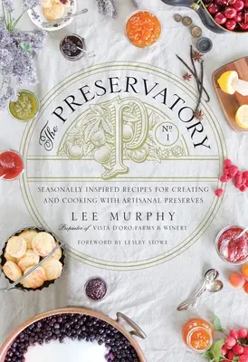 The Preservatory : Recettes inspirées par les saisons pour créer et cuisiner avec des conserves artisanales : Un livre de cuisine - The Preservatory: Seasonally Inspired Recipes for Creating and Cooking with Artisanal Preserves: A Cookbook