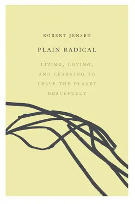 Plain Radical : Vivre, aimer et apprendre à quitter la planète en douceur - Plain Radical: Living, Loving and Learning to Leave the Planet Gracefully