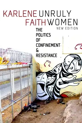 Les femmes indisciplinées : La politique de l'enfermement et de la résistance - Unruly Women: The Politics of Confinement and Resistance