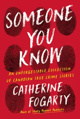 Quelqu'un que vous connaissez : Une collection inoubliable d'histoires criminelles canadiennes authentiques - Someone You Know: An Unforgettable Collection of Canadian True Crime Stories