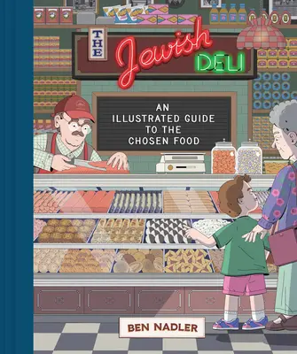 La charcuterie juive : Un guide illustré de la nourriture choisie - The Jewish Deli: An Illustrated Guide to the Chosen Food