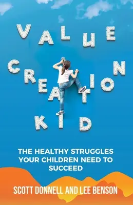 Value Creation Kid : Les luttes saines dont vos enfants ont besoin pour réussir - Value Creation Kid: The Healthy Struggles Your Children Need to Succeed