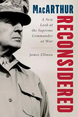 MacArthur Reconsidered : Le général Douglas MacArthur en tant que commandant en temps de guerre - MacArthur Reconsidered: General Douglas MacArthur as a Wartime Commander