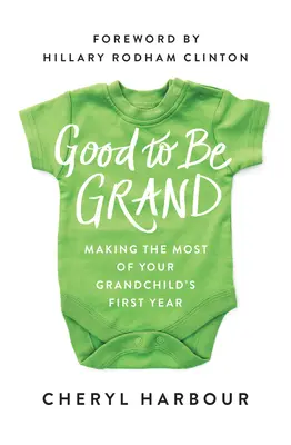 La vie de grand-mère : Tirer le meilleur parti de la première année de votre petit-enfant - Good to Be Grand: Making the Most of Your Grandchild's First Year