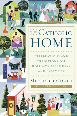 Le foyer catholique : Célébrations et traditions pour les fêtes, les jours fériés et tous les jours - The Catholic Home: Celebrations and Traditions for Holidays, Feast Days, and Every Day