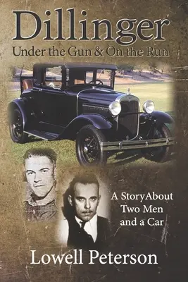 Dillinger, sous le feu des armes et en fuite : L'histoire de deux hommes et d'une voiture - Dillinger, Under the Gun and On the Run: A Story About Two Men and a Car