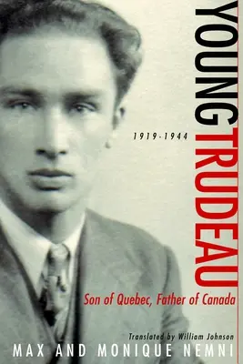 Le jeune Trudeau : 1919-1944 : Fils du Québec, père du Canada - Young Trudeau: 1919-1944: Son of Quebec, Father of Canada