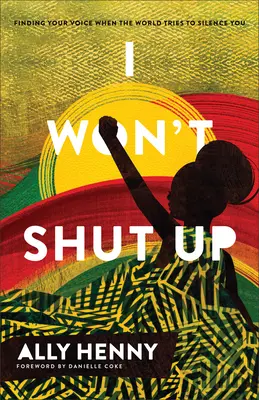 Je ne me tairai pas : Trouver sa voix quand le monde tente de vous faire taire - I Won't Shut Up: Finding Your Voice When the World Tries to Silence You