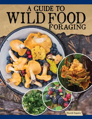 Guide de la recherche d'aliments sauvages : Techniques appropriées pour trouver et préparer les aliments savoureux de la nature - A Guide to Wild Food Foraging: Proper Techniques for Finding and Preparing Nature's Flavorful Edibles