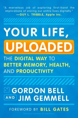 Votre vie, téléchargée : La voie numérique pour une meilleure mémoire, une meilleure santé et une meilleure productivité - Your Life, Uploaded: The Digital Way to Better Memory, Health, and Productivity