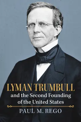 Lyman Trumbull et la seconde fondation des États-Unis - Lyman Trumbull and the Second Founding of the United States