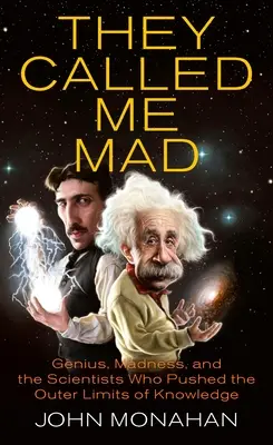 Ils m'ont appelé fou : Le génie, la folie et les scientifiques qui ont repoussé les limites de la connaissance - They Called Me Mad: Genius, Madness, and the Scientists Who Pushed the Outer Limits of Knowledge