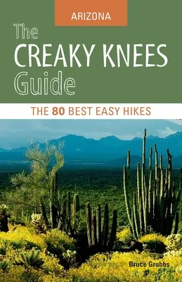 Le guide des genoux fragiles : Arizona : Les 80 meilleures randonnées faciles - The Creaky Knees Guide: Arizona: The 80 Best Easy Hikes