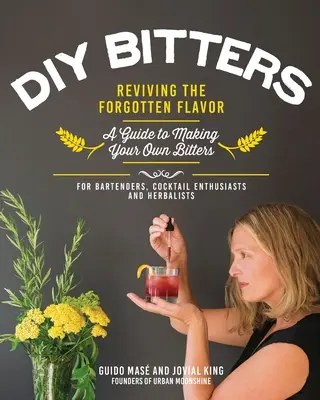 DIY Bitters : Un guide pour fabriquer ses propres amers pour les barmans, les amateurs de cocktails, les herboristes et les autres professionnels de la santé. - DIY Bitters: Reviving the Forgotten Flavor - A Guide to Making Your Own Bitters for Bartenders, Cocktail Enthusiasts, Herbalists, a