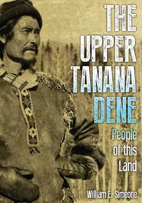 Les Dénés du Haut-Tanana : Le peuple de cette terre - The Upper Tanana Dene: People of This Land