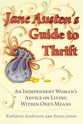 Le guide de l'épargne de Jane Austen : Les conseils d'une femme indépendante pour vivre selon ses moyens - Jane Austen's Guide to Thrift: An Independent Woman's Advice on Living Within One's Means