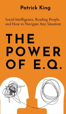 Le pouvoir du Q.E. : Intelligence sociale, lecture des gens, et comment naviguer dans n'importe quelle situation - The Power of E.Q.: Social Intelligence, Reading People, and How to Navigate Any Situation