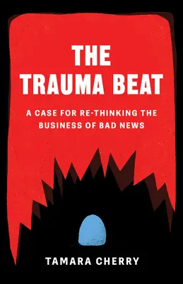 The Trauma Beat : Un cas pour repenser le business des mauvaises nouvelles - The Trauma Beat: A Case for Re-Thinking the Business of Bad News
