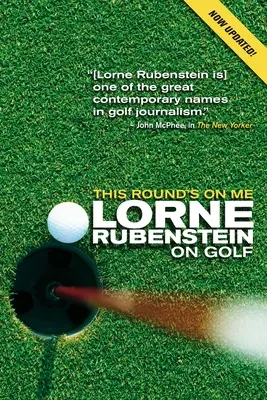 Cette partie est pour moi : Lorne Rubenstein sur le golf - This Round's on Me: Lorne Rubenstein on Golf