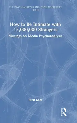 Comment être intime avec 15 000 000 d'étrangers : Réflexions sur la psychanalyse des médias - How to Be Intimate with 15,000,000 Strangers: Musings on Media Psychoanalysis