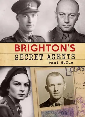 Les agents secrets de Brighton : La contribution de Brighton & Hove au Special Operations' Executive britannique de la seconde guerre mondiale - Brighton's Secret Agents: The Brighton & Hove Contribution to Britain's Ww2 Special Operations' Executive